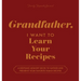 Grandfather, I Want to Learn Your Recipes: A Keepsake Memory Book to Gather and Preserve Your Favorite Family Recipes
