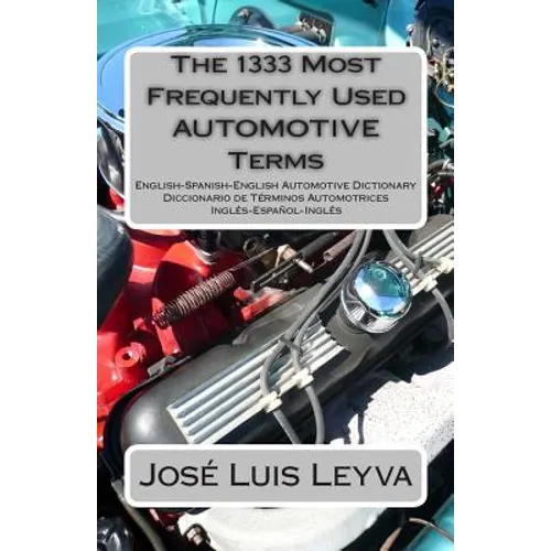 The 1333 Most Frequently Used AUTOMOTIVE Terms: English-Spanish-English Automotive Dictionary - Diccionario de Términos Automotrices