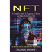 Nft: A Complete Guide for Beginners to Invest and Make Profit From Nfts (The Ultimate Guide to Understand Non-fungible Tokens)