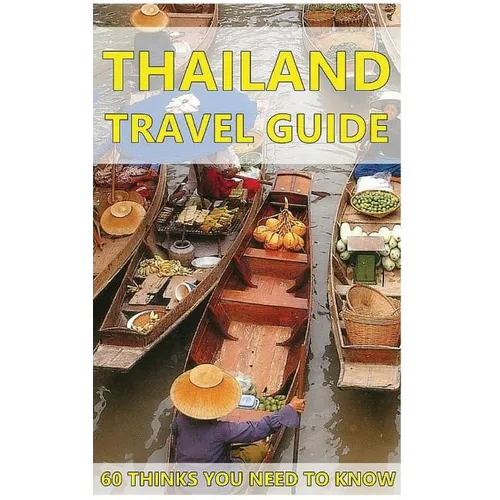 Thailand Travel Guide: 60 Things You need to know before traveling to Thailand (City & people, Getting around, Food & Drink, Shopping in Thai