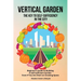 Vertical Garden The Key to Self-Sufficiency in the City: Beginner's Guide to Building a Self-Suffcient Garden Even If You Are Short on Growing Space
