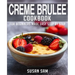Creme Brulee Cookbook: Book 1, for Beginners Made Easy Step by Step