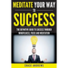 Meditate Your Way to Success: The Definitive Guide to Mindfulness, Focus and Meditation: How Meditation is an Integral Part of Success and Why You Sho