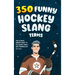 350 Funny Hockey Slang Terms: The Ultimate Insider Guide to Ice Hockey Lingo and Terminology for Kids