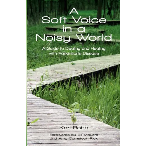 A Soft Voice in a Noisy World: A Guide to Dealing and Healing with Parkinson's Disease
