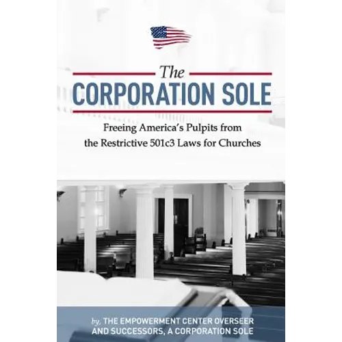 The Corporation Sole: Freeing Americas Pulpits and ENDING the restrictive 501c3 laws for Churches