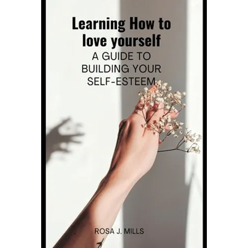 Learning How to love yourself: A guide to building your self-esteem