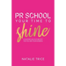 PR School: Your Time to Shine: A Masterclass in Publicity for You and Your Business