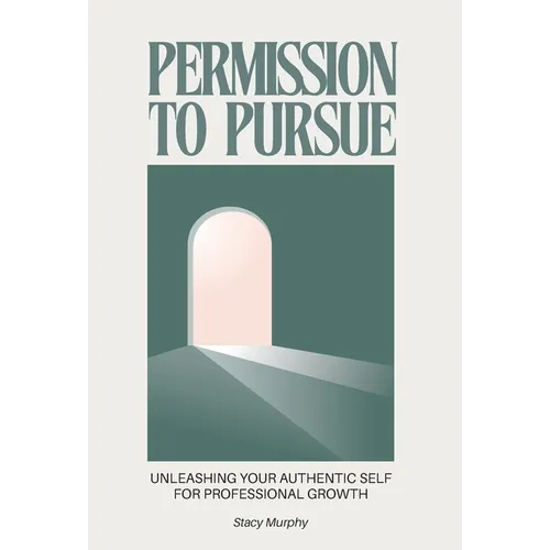 Permission to Pursue: Unleashing Your Authentic Self for Professional Growth