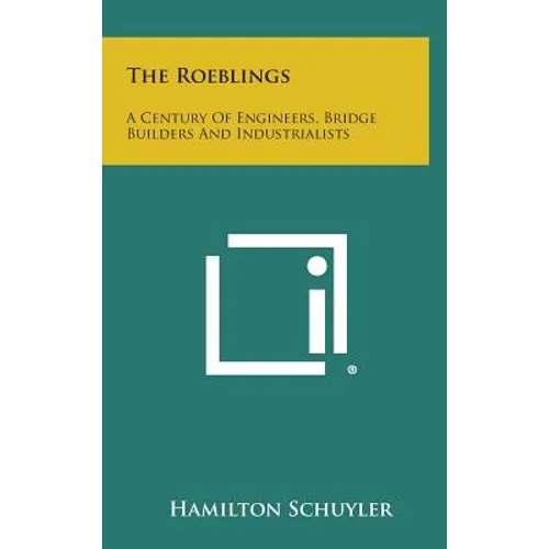 The Roeblings: A Century Of Engineers, Bridge Builders And Industrialists