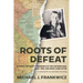 Roots of Defeat: A Young Captain's Experience of the Vietnam War, 1955-1963, and What Came After