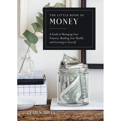 The Little Book of Money: A Guide to Managing Your Finances, Building Your Wealth, & Investing in Yourself
