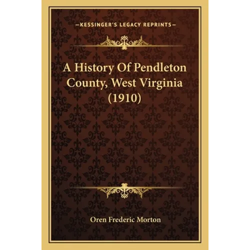 A History Of Pendleton County, West Virginia (1910)