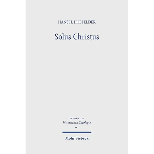 Solus Christus: Die Ausbildung Von Bugenhagens Rechtfertigungslehre in Der Paulusauslegung (1524-25) Und Ihre Bedeutung Fur Die Theologische Argumenta