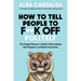 How to Tell People to F**k Off Politely: The People Pleasers Guide to Boundaries, Self-Respect, and Real Connection