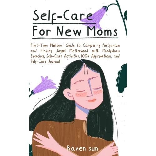 Self-Care for New Moms: First-Time Mothers' Guide to Conquering Postpartum and Finding Joyful Motherhood with Mindfulness Exercises, Self-Care