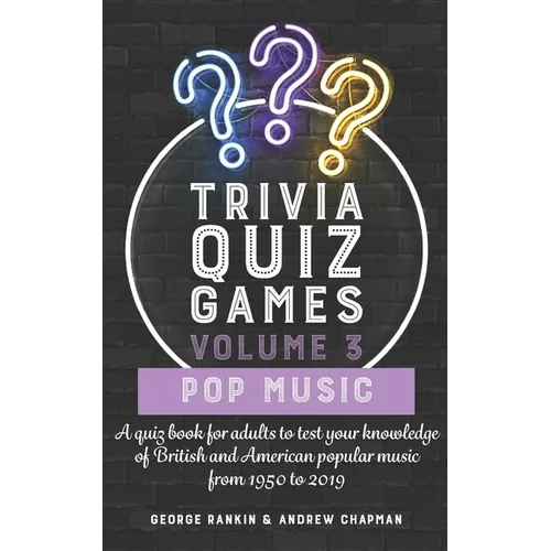 Trivia Quiz Games Volume 3: Pop Music: A quiz book for adults to test your knowledge of British and American popular music from 1950 to 2019