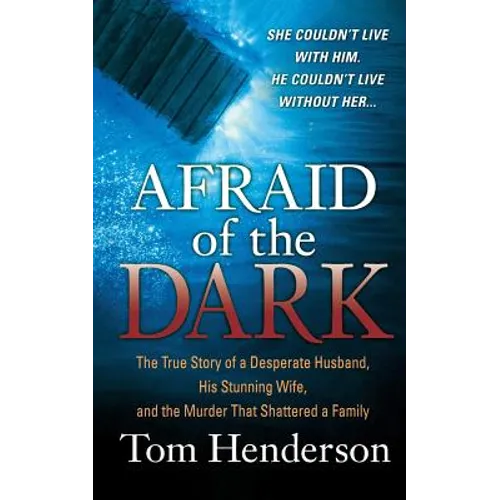 Afraid of the Dark: The True Story of a Reckless Husband, His Stunning Wife, and the Murder That Shattered a Family
