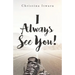 I Always See You!