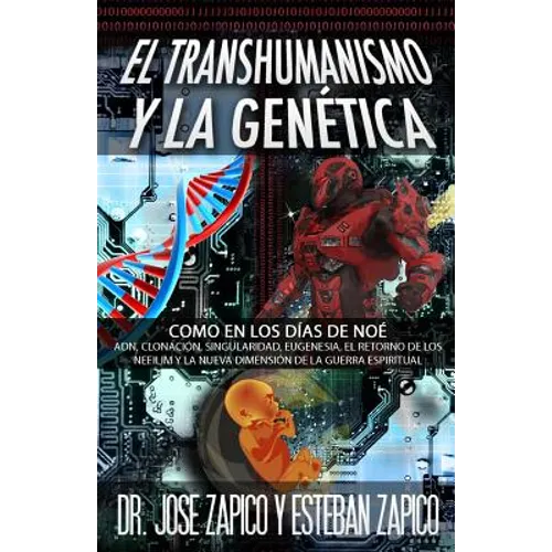 El Transhumanismo y la Genética: Como en los Días de Noé ADN, Clonación, Singularidad, Eugenesia, El Retorno de los Nefilim y la Nueva Dimensión de la