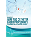 Basics of Wire and Catheter Based Procedures: For Beginners And Peri-Procedure Personnel