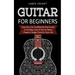 Guitar for Beginners: How You Can Confidently Play Guitar In 10 Days, Even If You've Never Played a Single Chord In Your Life