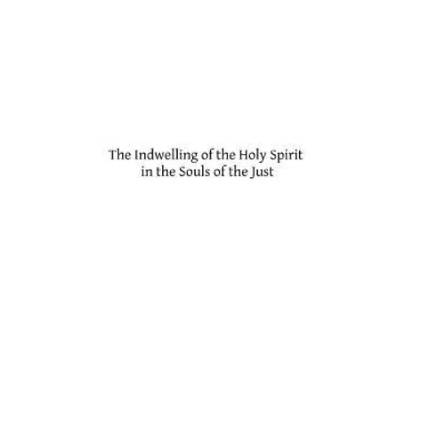 The Indwelling of the Holy Spirit in the Souls of the Just: According to the Teaching of St. Thomas Aquinas