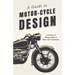 A Guide to Motor-Cycle Design - A Collection of Vintage Articles on Motor Cycle Construction