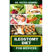 Ileostomy Diet for Novices: Enriched Recipes, Foods, Meal Plan & Procedures For Nutritional Wellness, Healthy Weight Management And More