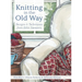Knitting in the Old Way: Designs and Techniques from Ethnic Sweaters
