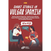 Short Stories in Vulgar Spanish: Master Informal Spanish - Explore Curse Words, Swear Phrases, and Expletives in 20 Short Stories for Everyday Situati