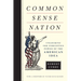 Common Sense Nation: Unlocking the Forgotten Power of the American Idea