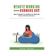 Remote Working Without Burning Out: How to Enjoy All Aspects of Your Life Without Burning Out