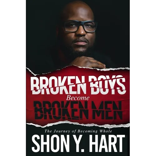 Broken Boys Become Broken Men: The Journey Of Becoming Whole