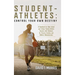 Student-Athletes: Control Your Own Destiny: A Handbook for High School and College Student-Athlete Success with Guidance for Parents, Coaches, and Ath