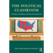 The Political Classroom: Evidence and Ethics in Democratic Education