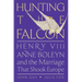 Hunting the Falcon: Henry VIII, Anne Boleyn, and the Marriage That Shook Europe