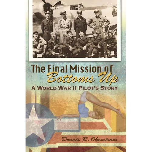 The Final Mission of Bottoms Up: A World War II Pilot's Story