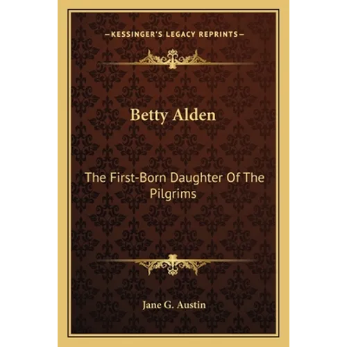 Betty Alden: The First-Born Daughter Of The Pilgrims