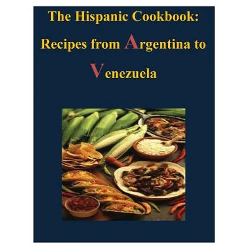 The Hispanic Cookbook - Recipes from Argentina to Venezuela