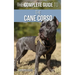 The Complete Guide to the Cane Corso: Selecting, Raising, Training, Socializing, Living with, and Loving Your New Cane Corso Dog