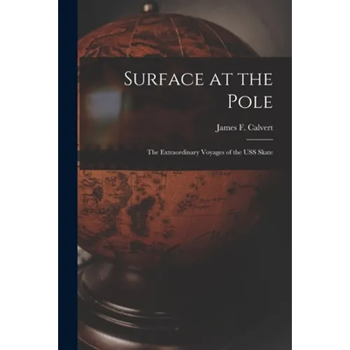 Surface at the Pole; the Extraordinary Voyages of the USS Skate