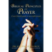 Biblical Principles of Prayer: A user friendly guide to successful prayer