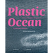 Plastic Ocean: Art and Science Responses to Marine Pollution: Art and Science Responses to Marine Pollution