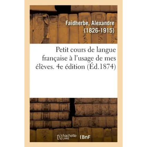Petit Cours de Langue Française À l'Usage de Mes Élèves. 4e Édition