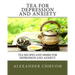Tea for Depression and Anxiety: Tea Recipes and Herbs for Depression and Anxiety