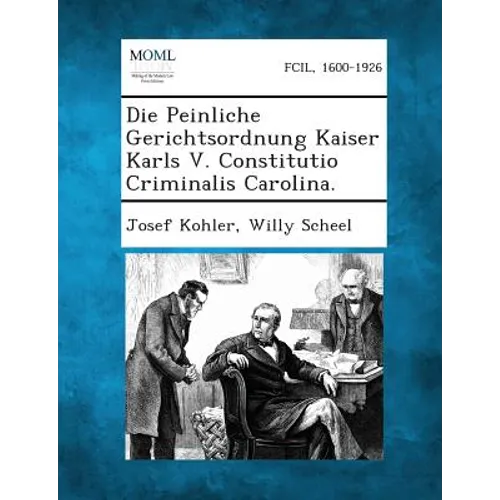 Die Peinliche Gerichtsordnung Kaiser Karls V. Constitutio Criminalis Carolina.