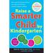 Raise a Smarter Child by Kindergarten: Raise IQ by up to 30 points and turn on your child's smart genes