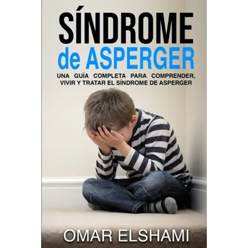 Síndrome de Asperger: Una guía completa para comprender, vivir y tratar el síndrome de Asperger