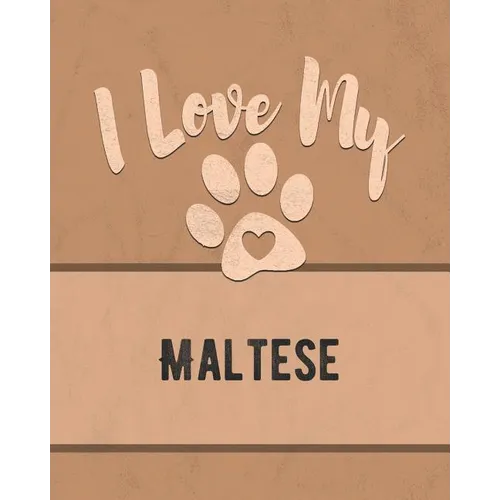 I Love My Maltese: For the Pet You Love, Track Vet, Health, Medical, Vaccinations and More in this Book